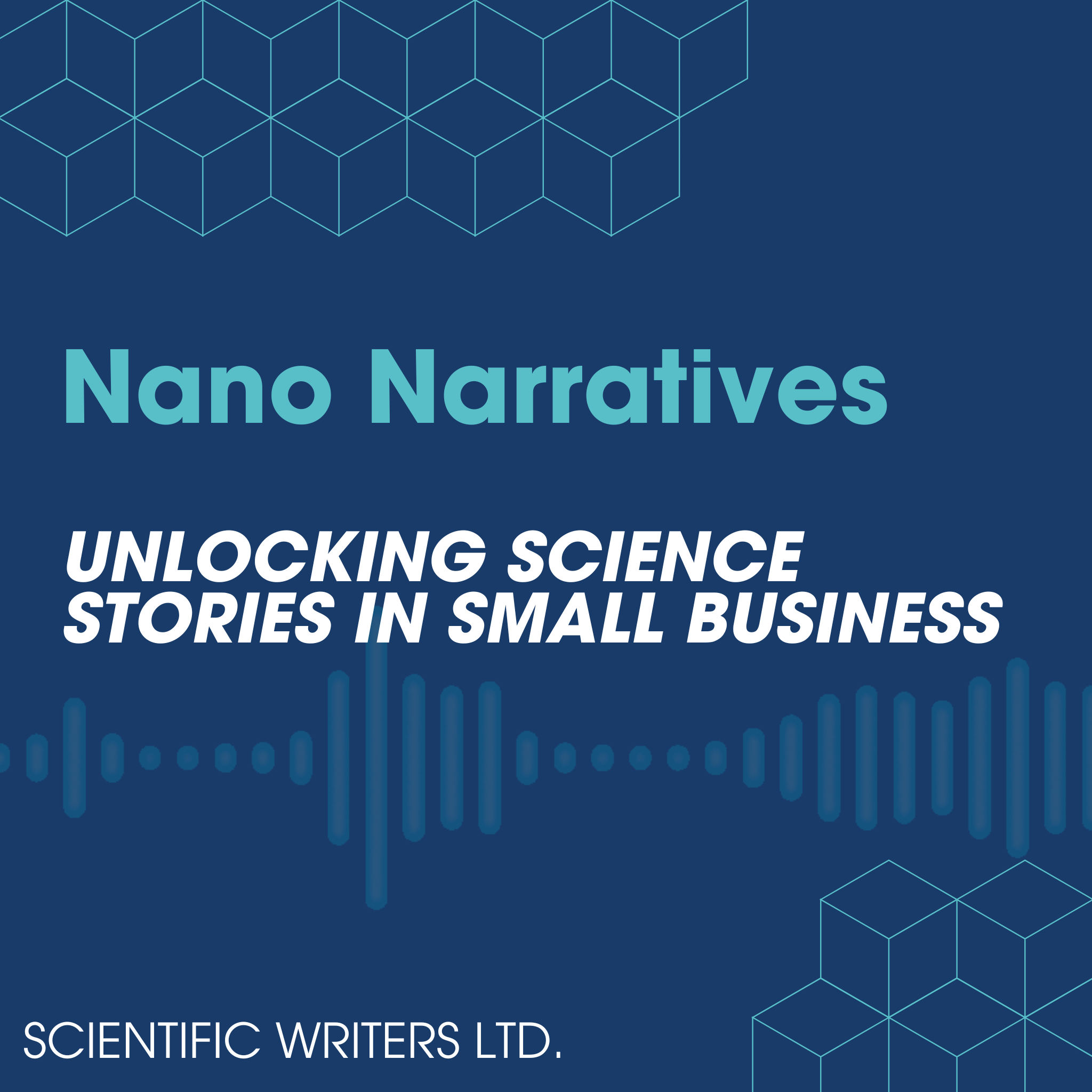A podcast cover design featuring a dark blue background with geometric cube patterns and soundwave graphics. The title "Nano Narratives" is written in large, teal letters, and the subtitle "Unlocking Science Stories in Small Business" is in bold white text. At the bottom, "Scientific Writers Ltd." is displayed in white.